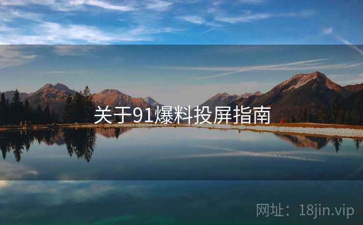 关于91爆料投屏指南