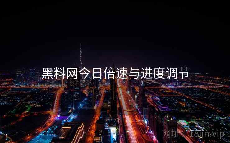 黑料网今日倍速与进度调节