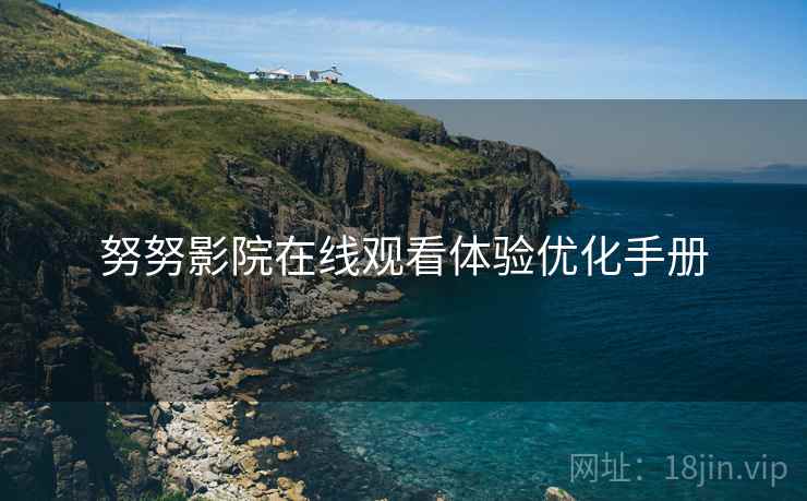 努努影院在线观看体验优化手册