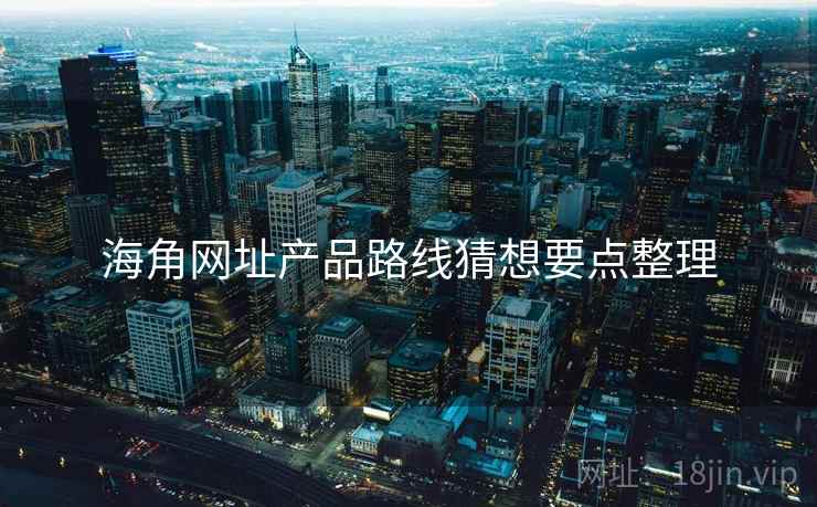 海角网址产品路线猜想要点整理