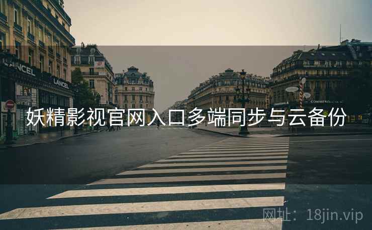 妖精影视官网入口多端同步与云备份