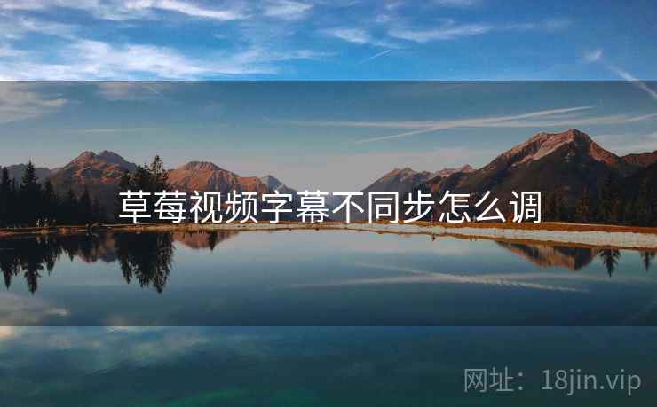 草莓视频字幕不同步怎么调